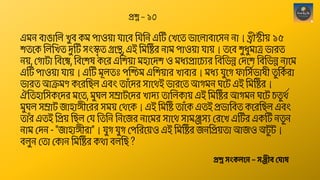 এমন বোঙোন্তে খু ব কম পোও়েো িোশব ছিছন এঠট থখশত ভোশেোবোশসন নো। িীস্টী়ে ১৫
তশক ন্তেছখত দুঠট সংস্ক
ৃ ত গ্রশন্থ, এই ছমঠষ্টে নোম পোও়েো িো়ে। তশব ু িুমোত্র ভোেত
ন়ে, থগোটো ছবশশ্ব, ছবশ ে কশে এছ ়েো মহোশদ ও মিযপ্রোশচযে ছবছভন্ন থদশ ছবছভন্ন নোশম
এঠট পোও়েো িো়ে। এঠট মূেতঃ পক্ষিম এছ ়েোে খোবোে। মিয িুশগ ফোছসশভোেী ত
ু ছক
শ েো
ভোেত আক্রমণ কশেছিে এবং তোাঁশদে সোশেই ভোেশত আগমন ঘশট এই ছমঠষ্টে।
ঐছতহোছসকশদে মশত, মুঘে সম্রোটশদে খোদয তোন্তেকো়ে এই ছমঠষ্টে আগমন ঘশট চত
ু েশ
মুঘে সম্রোট জোহোঙ্গীশেে সম়ে থেশক। এই ছমঠষ্ট তোাঁশক এতই প্রভোছবত কশেছিে এবং
তোাঁে এতই ছপ্র়ে ছিে থি ছতছন ছনশজে নোশমে সোশে সোমঞ্জসয থেশখ এঠটে একঠট নত
ু ন
নোম থদন - "জোহোঙ্গীেো"। িুগ িুগ থপছেশ়েও এই ছমঠষ্টে জনছপ্র়েতো আজও অট
ু ট।
বেুন থতো থকোন ছমঠষ্টে কেো বেছি ?
প্রশ্ন স্ংকলনে – স্ঞ্জীব্ ঘ াষ
প্রশ্ন – ১০
 