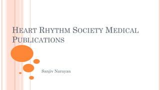 HEART RHYTHM SOCIETY MEDICAL
PUBLICATIONS
Sanjiv Narayan
 