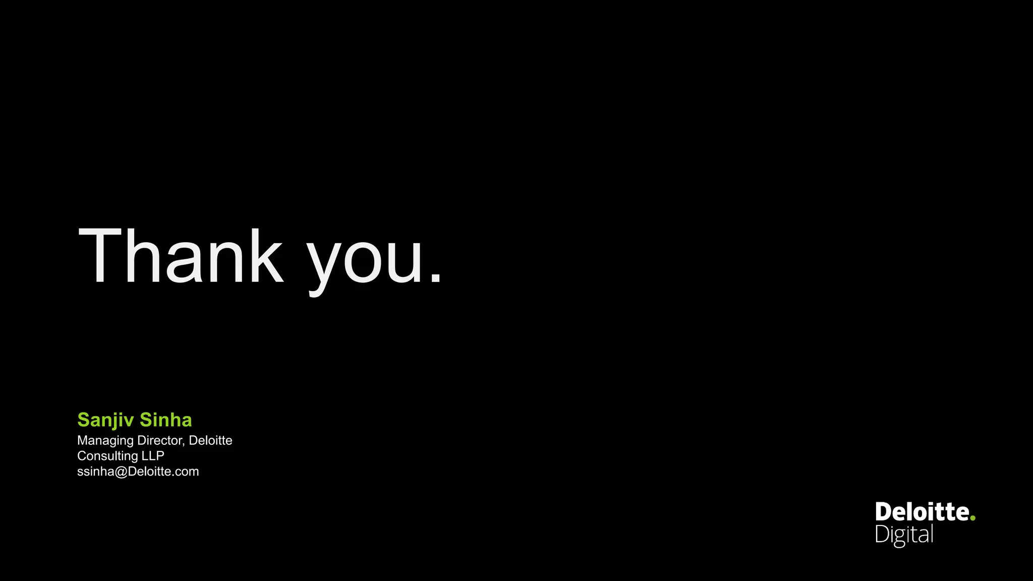 Copyright © 2017 Deloitte Development LLC. All rights reserved.
Thank you.
Sanjiv Sinha
Managing Director, Deloitte
Consulting LLP
ssinha@Deloitte.com
 