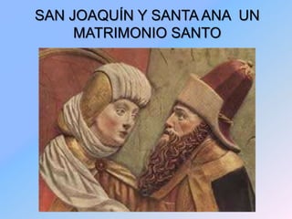 SAN JOAQUÍN Y SANTA ANA UN
MATRIMONIO SANTO
 
