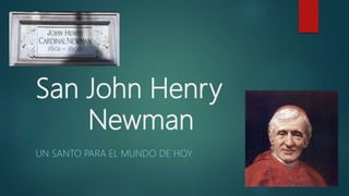 San John Henry
Newman
UN SANTO PARA EL MUNDO DE HOY
 