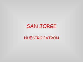SAN JORGE
NUESTRO PATRÓN
 