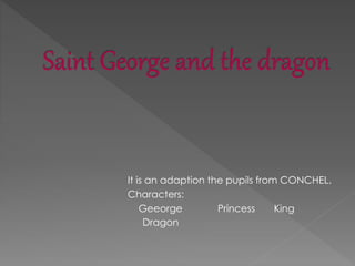 It is an adaption the pupils from CONCHEL.
Characters:
Geeorge Princess King
Dragon
 