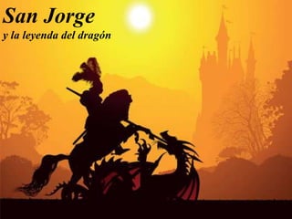 San Jorge
y la leyenda del dragón
 