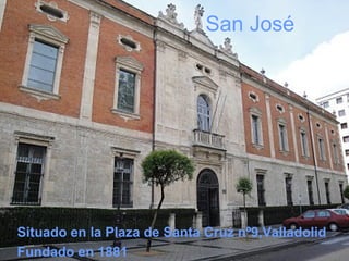 San José
Situado en la Plaza de Santa Cruz nº9,Valladolid
Fundado en 1881
 