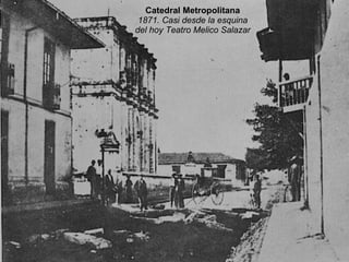 Catedral Metropolitana 1871. Casi desde la esquina del hoy Teatro Melico Salazar 