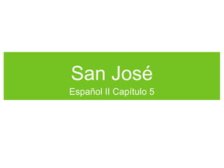 San José
Español II Capítulo 5
 