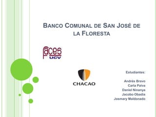 Banco Comunal de San José de la Floresta Estudiantes: Andrés Bravo Carla Paiva Daniel Ninanya Jacobo Obadia Josmary Maldonado 