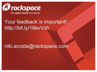 Your feedback is important!
http://bit.ly/18evVzh
niki.acosta@rackspace.com
 