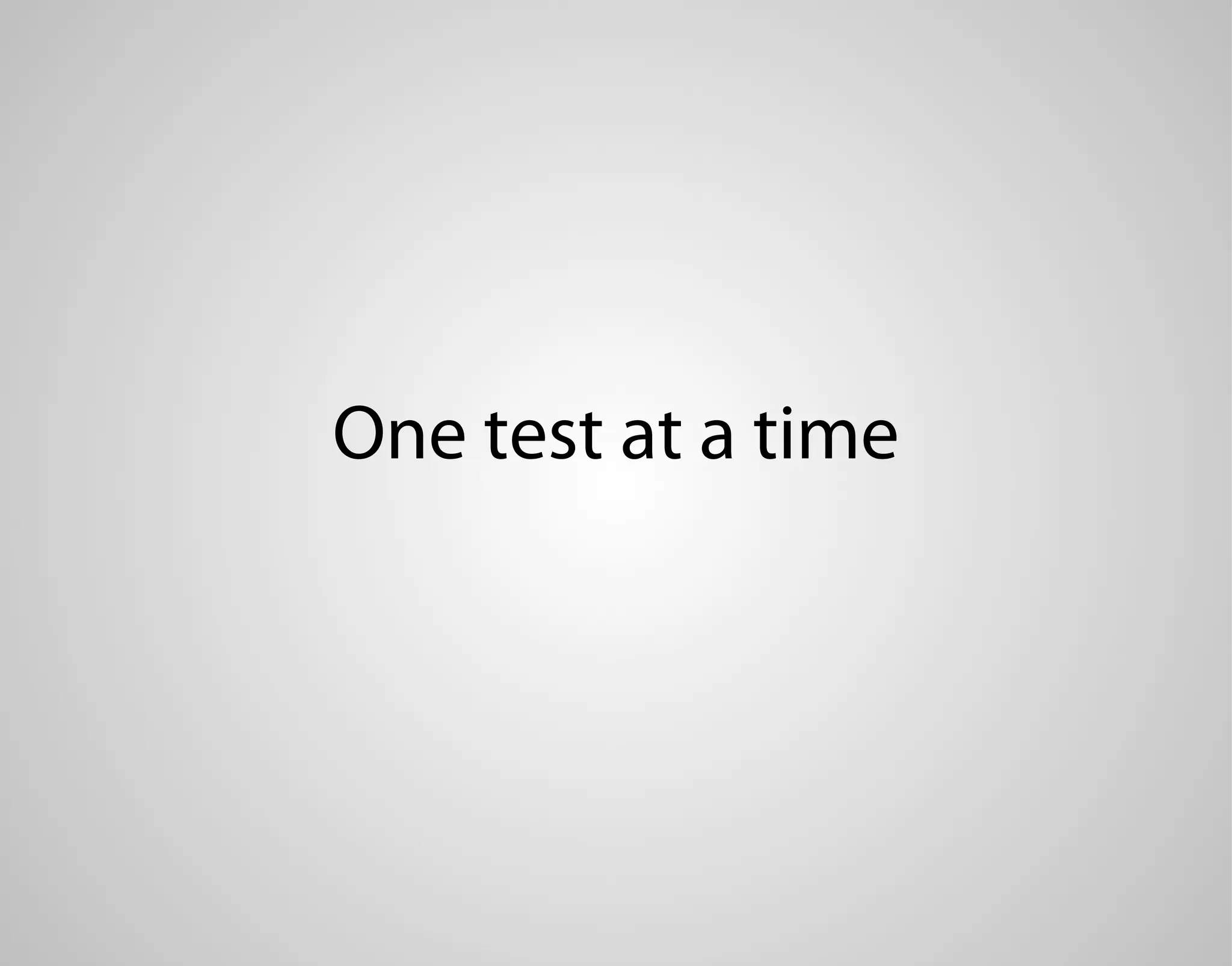 One test at a time 
