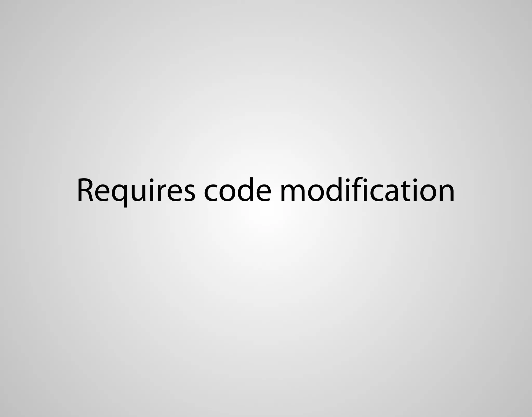 Requires code modification 