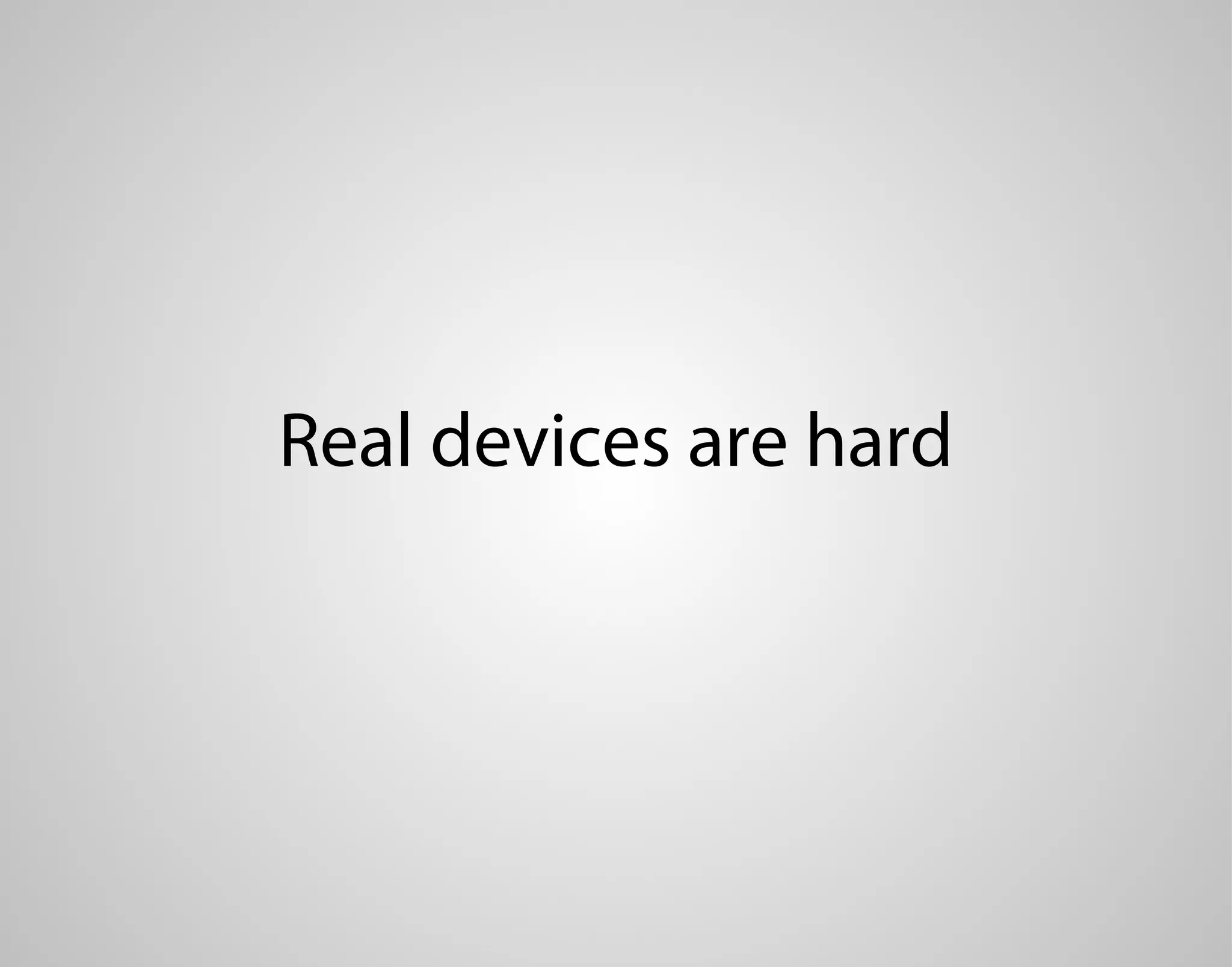 Real devices are hard 