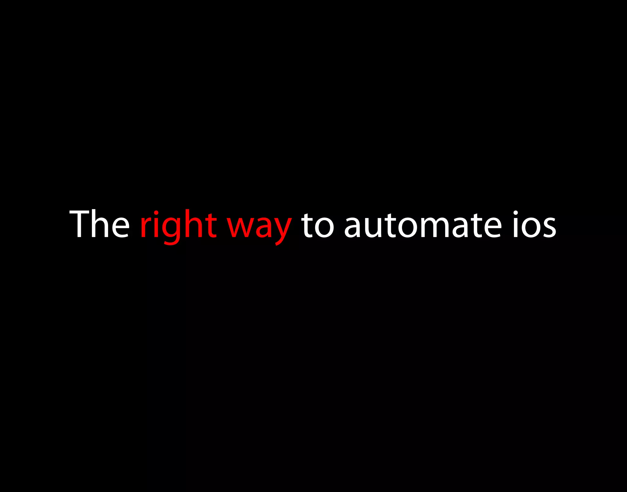 The right way to automate ios 