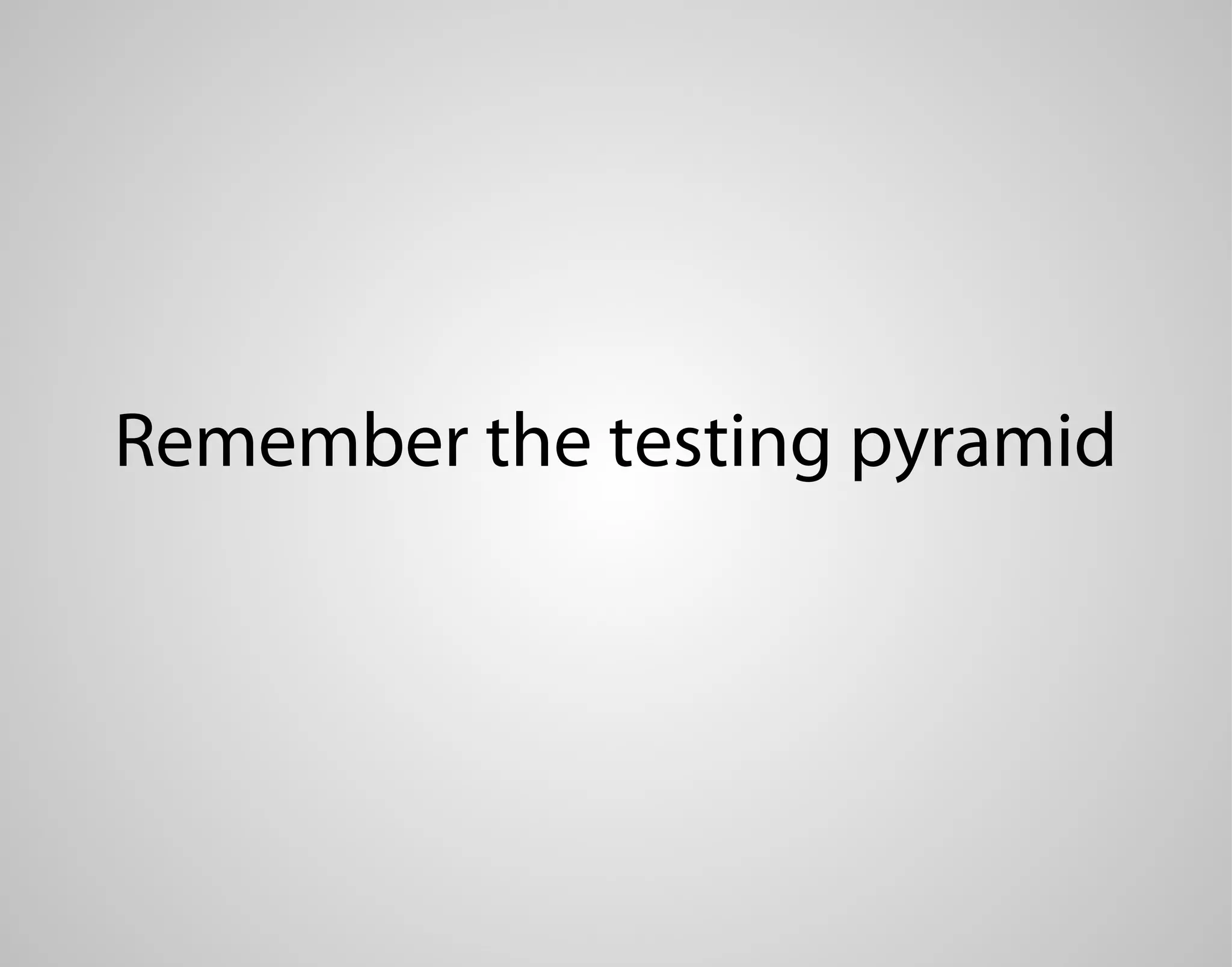 Remember the testing pyramid 