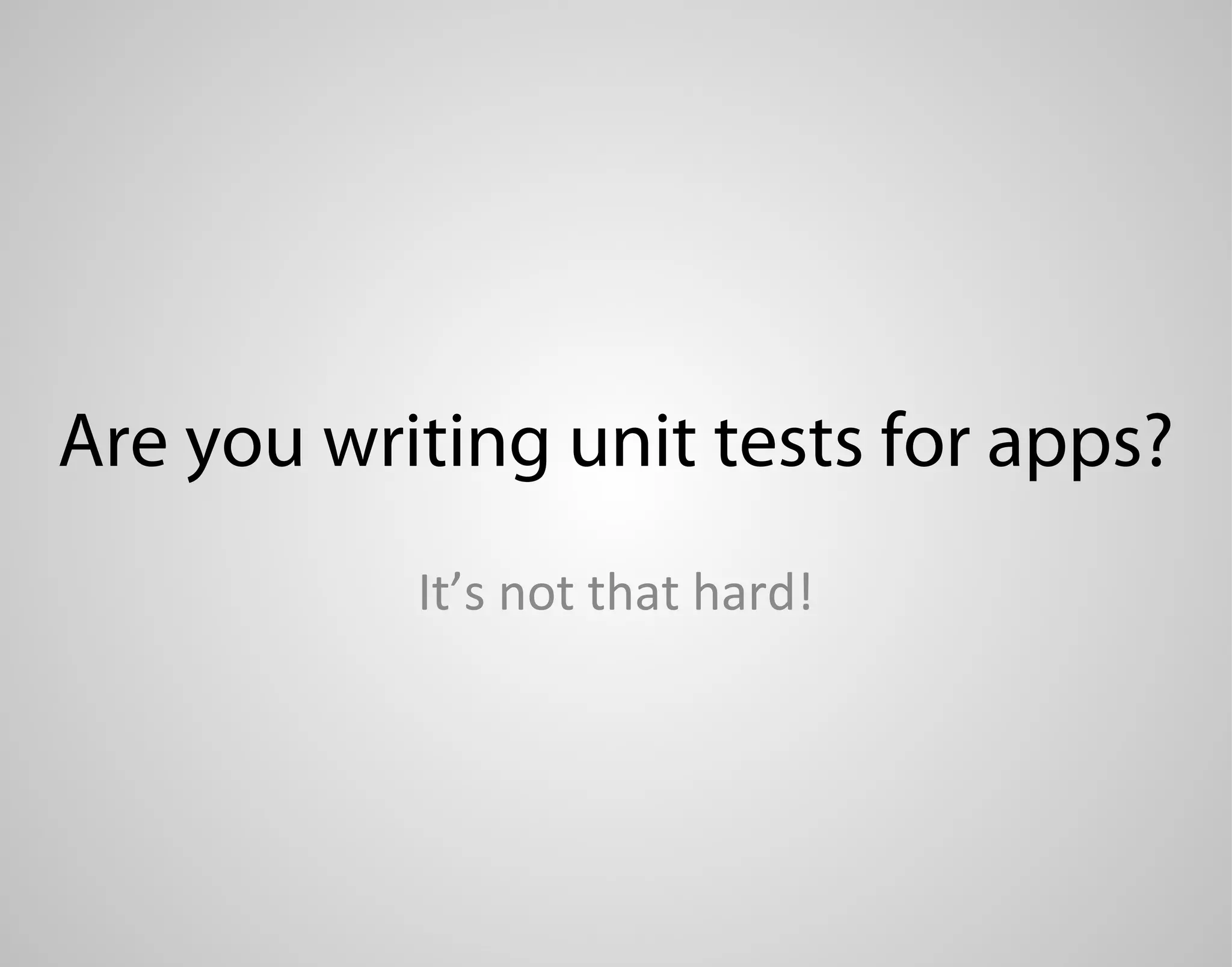 Are you writing unit tests for apps? It’s not that hard! 