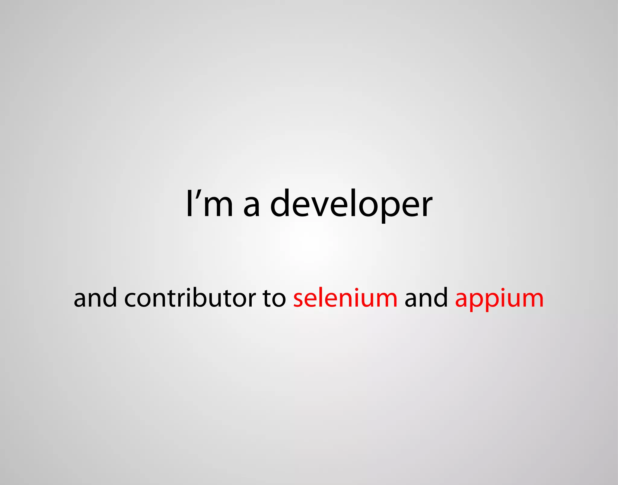 I’m a developer and contributor to selenium and appium 