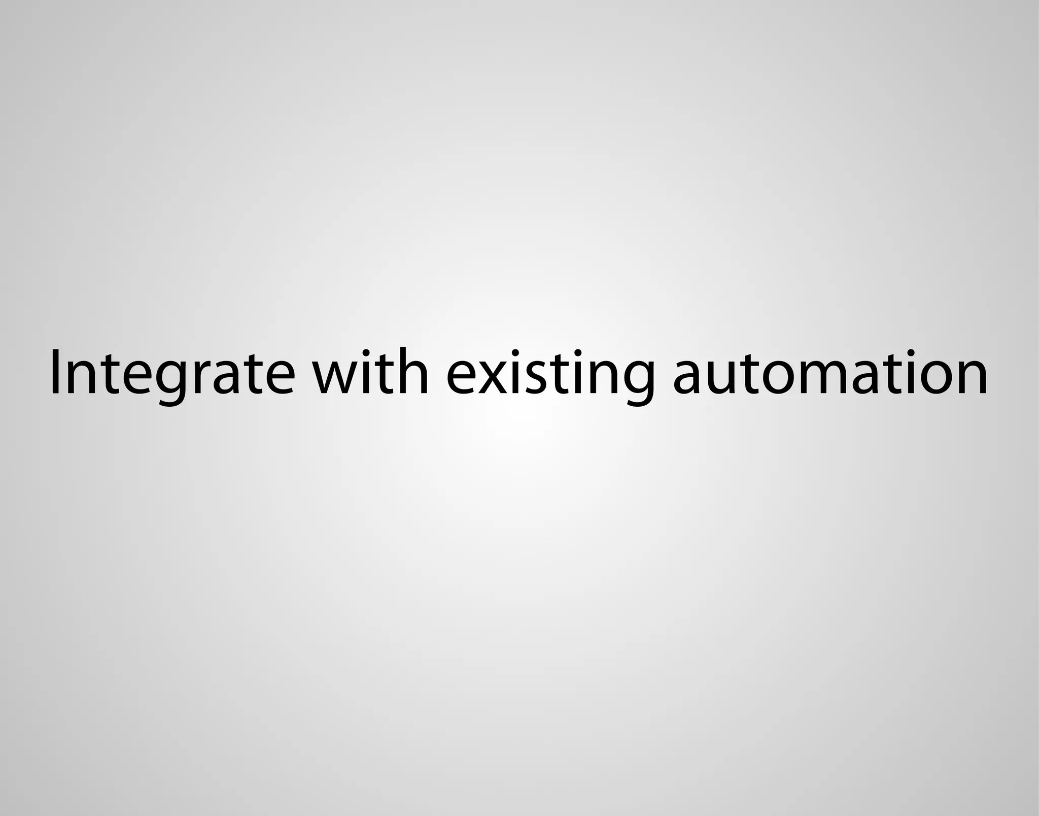 Integrate with existing automation 
