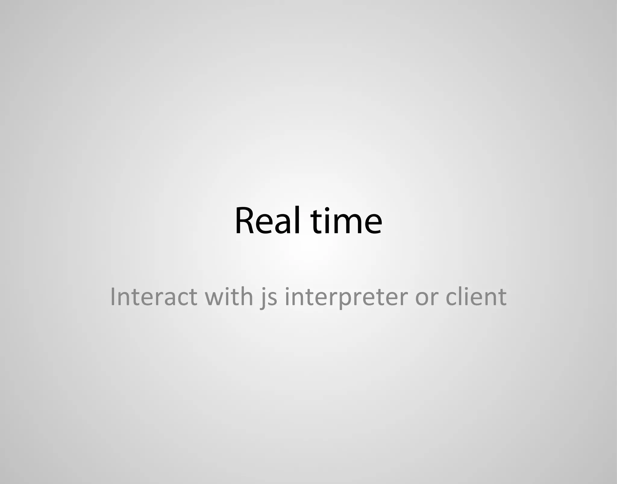 Real time Interact with js interpreter or client 