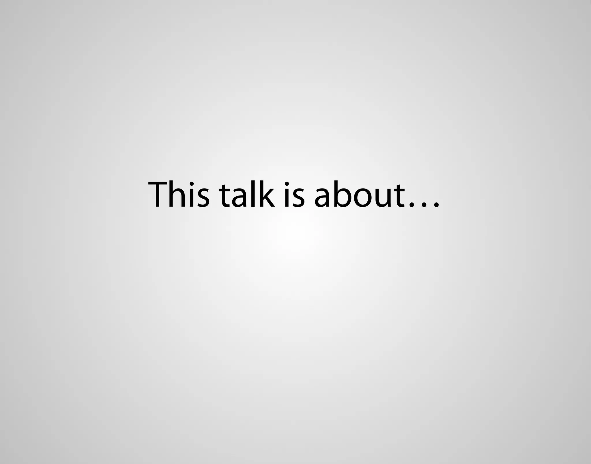 This talk is about… 