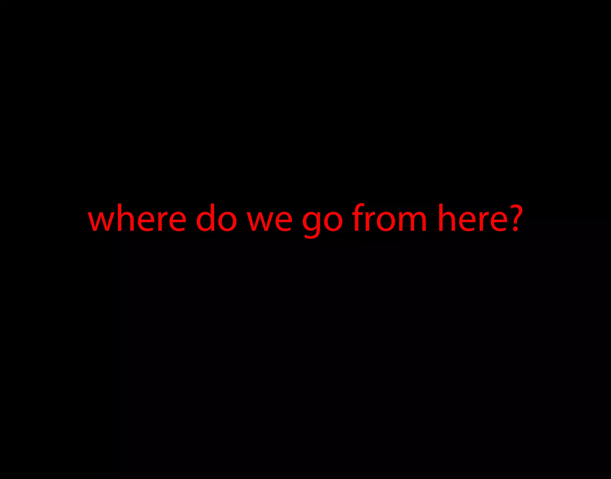 where do we go from here? 