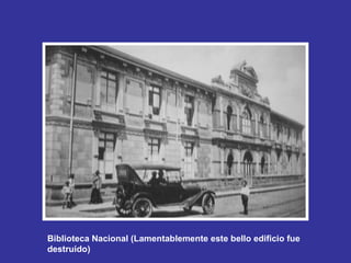 Biblioteca Nacional (Lamentablemente este bello edificio fue destruido)   