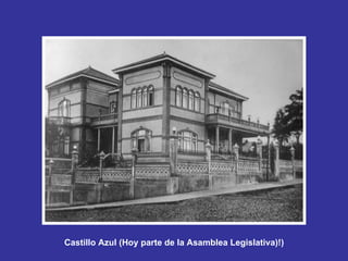 Castillo Azul (Hoy parte de la Asamblea Legislativa)!)   