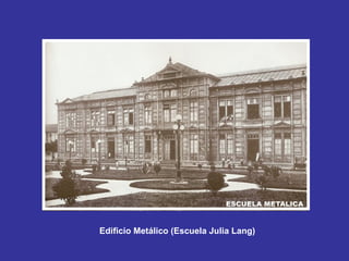 Edificio Metálico (Escuela Julia Lang) 