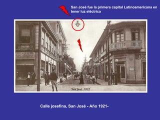 Calle josefina, San José - Año 1921- San José fue la primera capital Latinoamericana en tener luz eléctrica  