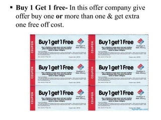  Buy 1 Get 1 free- In this offer company give
offer buy one or more than one & get extra
one free off cost.

 