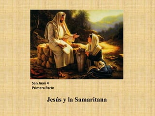 San Juan 4Primera Parte Jesús y la Samaritana 