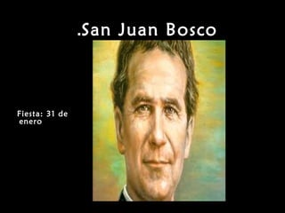San Juan Bosco.
Fiesta: 31 de
enero
 