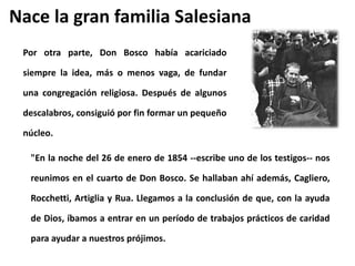 Nace la gran familia Salesiana
"En la noche del 26 de enero de 1854 --escribe uno de los testigos-- nos
reunimos en el cua...