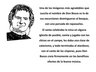 Una de las imágenes más agradables que
suscita el nombre de Don Bosco es la de
sus excursiones domingueras al bosque,
con ...
