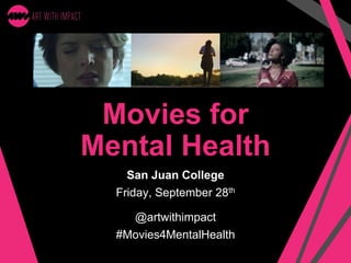 Movies for
Mental Health
San Juan College
Friday, September 28th
@artwithimpact
#Movies4MentalHealth
 