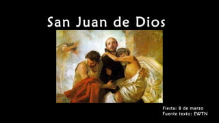 San Juan de Dios
Fiesta: 8 de marzo
Fuente texto: EWTN
 