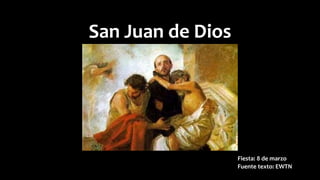 San Juan de Dios
Fiesta: 8 de marzo
Fuente texto: EWTN
 