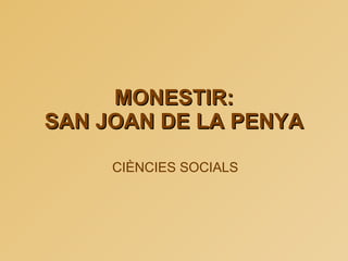 MONESTIR: SAN JOAN DE LA PENYA CIÈNCIES SOCIALS 