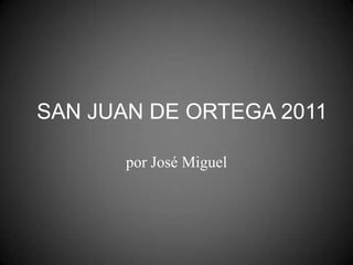SAN JUAN DE ORTEGA 2011 por José Miguel 
