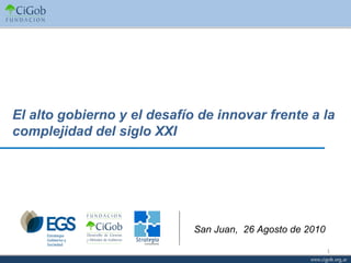 El alto gobierno y el desafío de innovar frente a la complejidad del siglo XXI San Juan,  26 Agosto de 2010 