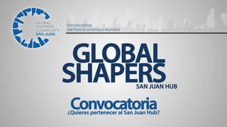 Una Iniciativa
del Foro Económico Mundial

GLOBAL
SHAPERS

SAN JUAN HUB

Convocatoria

¿Quieres pertenecer al San Juan Hub?

 