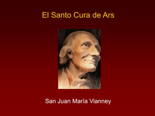 El Santo Cura de Ars
San Juan María Vianney
 