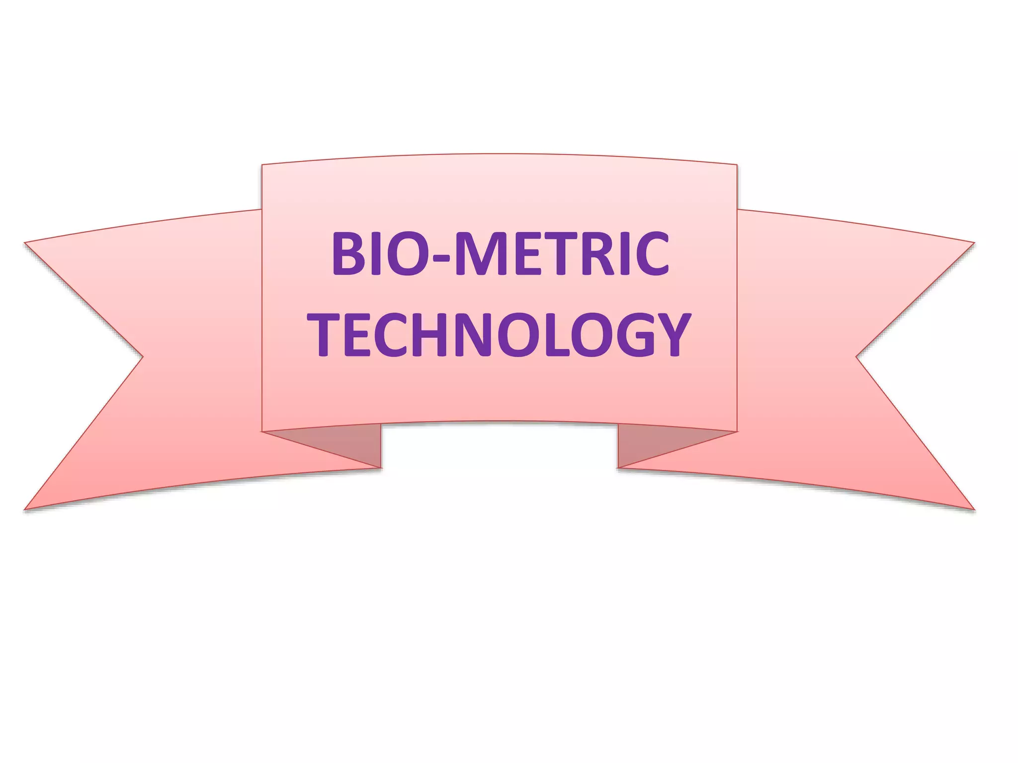 BIO-METRIC
TECHNOLOGY
 
