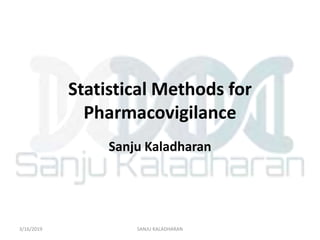 Statistical Methods for
Pharmacovigilance
Sanju Kaladharan
3/16/2019 SANJU KALADHARAN
 