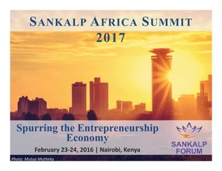 SANKALP AFRICA SUMMIT
2017
Photo: Mutua Mutheka
Spurring the Entrepreneurship
Economy
February 23-24, 2016 | Nairobi, Kenya
 