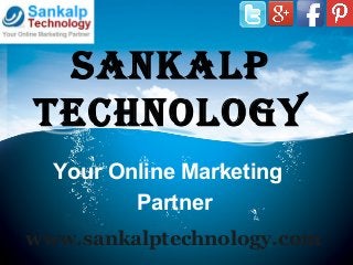 Sankalp
Technology
www.sankalptechnology.com
Your Online Marketing
Partner
 