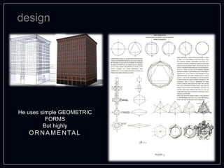 design
He uses simple GEOMETRIC
FORMS
But highly
ORNAMENTAL
 