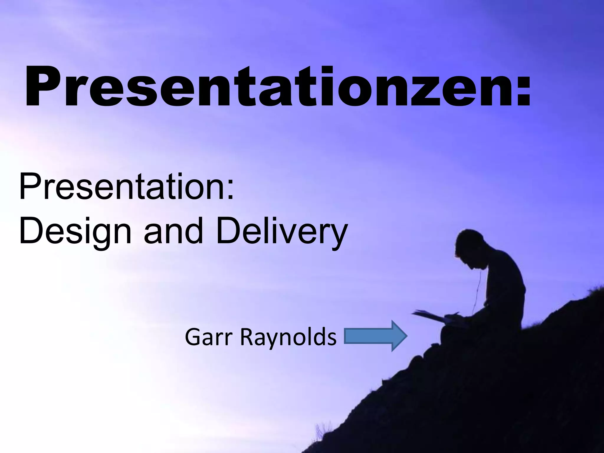 Presentationzen:
Presentation:
Design and Delivery
Garr Raynolds
 
