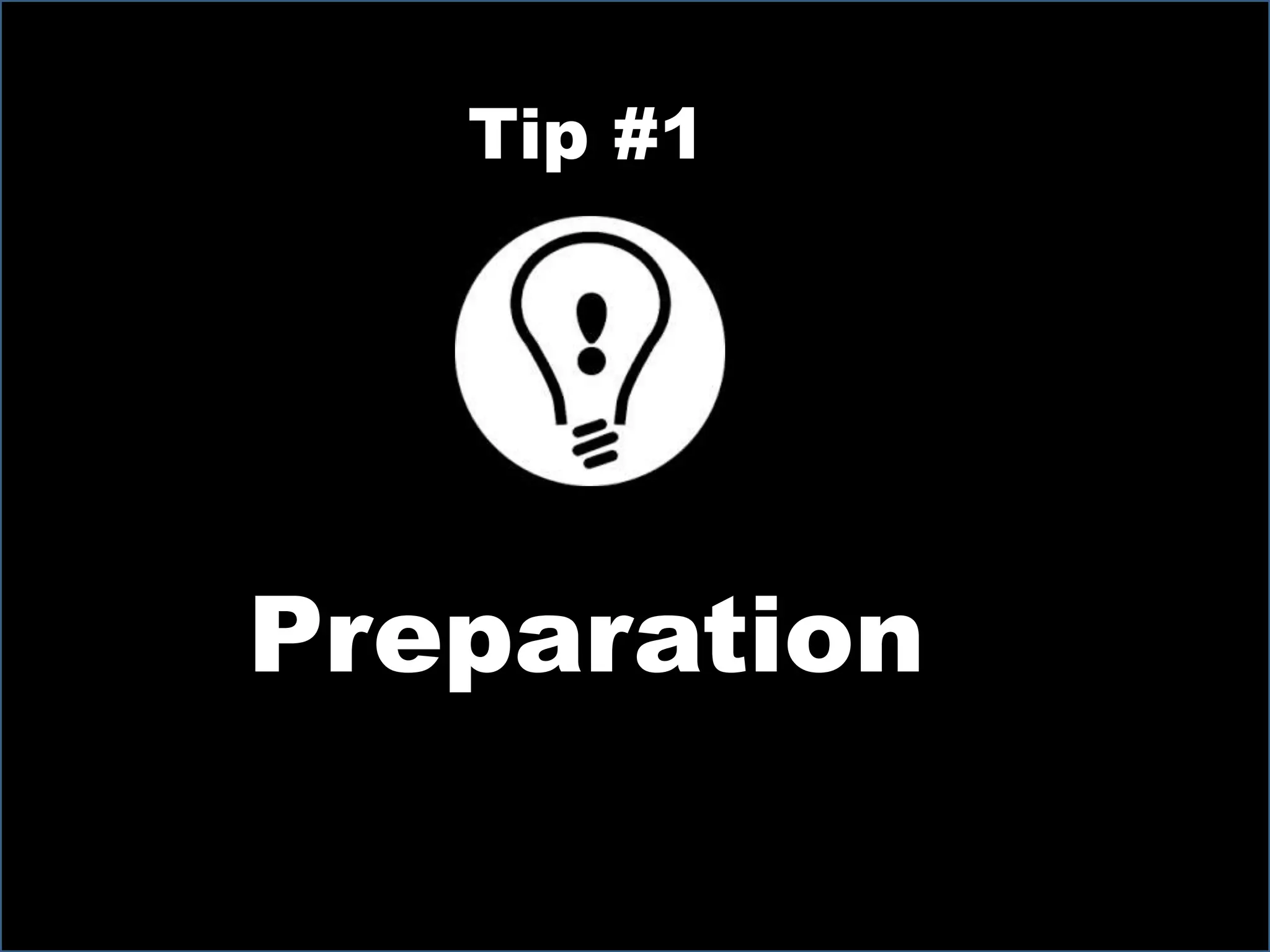 Tip #1
Preparation
 