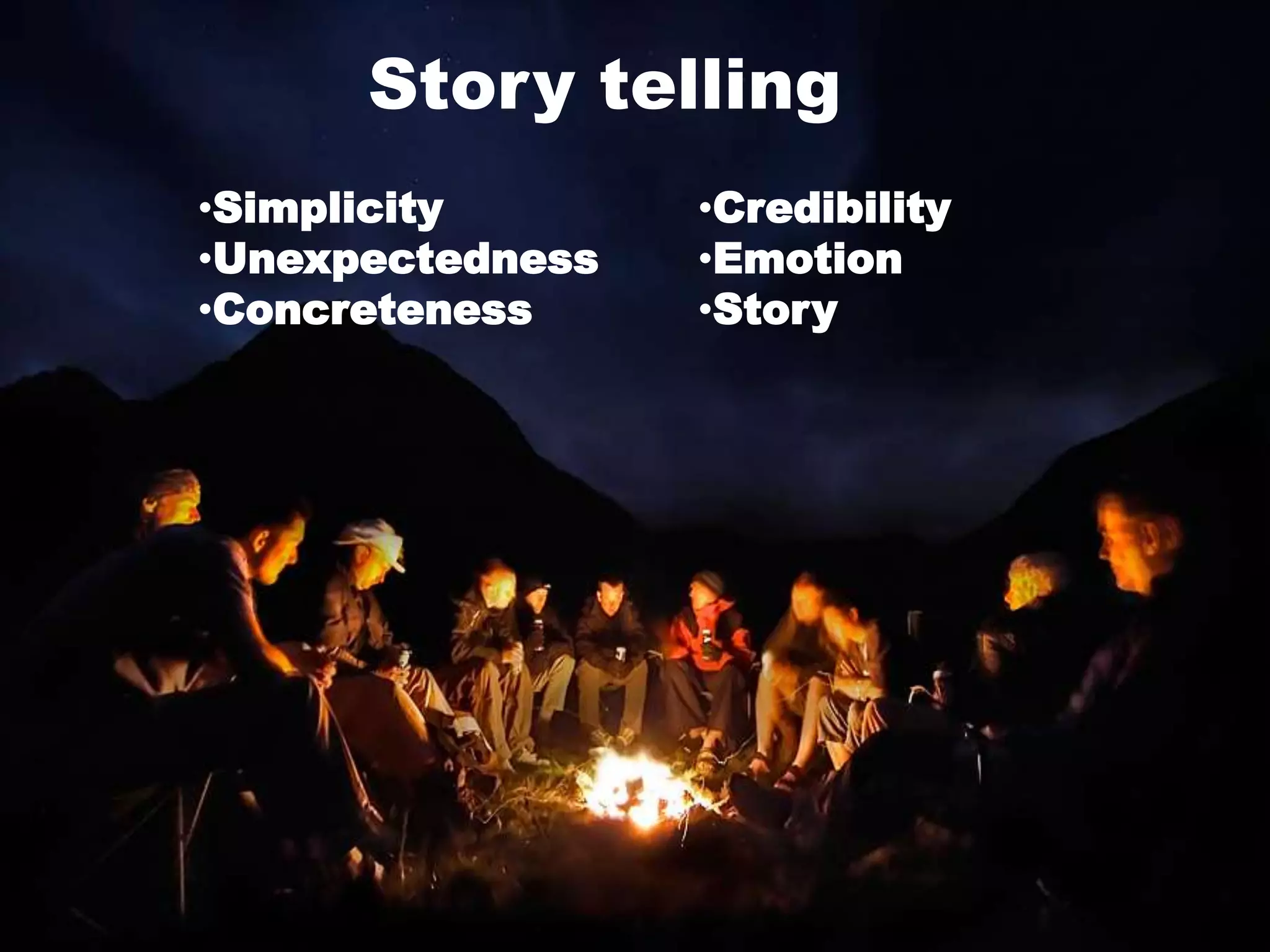 Story telling
•Simplicity
•Unexpectedness
•Concreteness
•Credibility
•Emotion
•Story
 