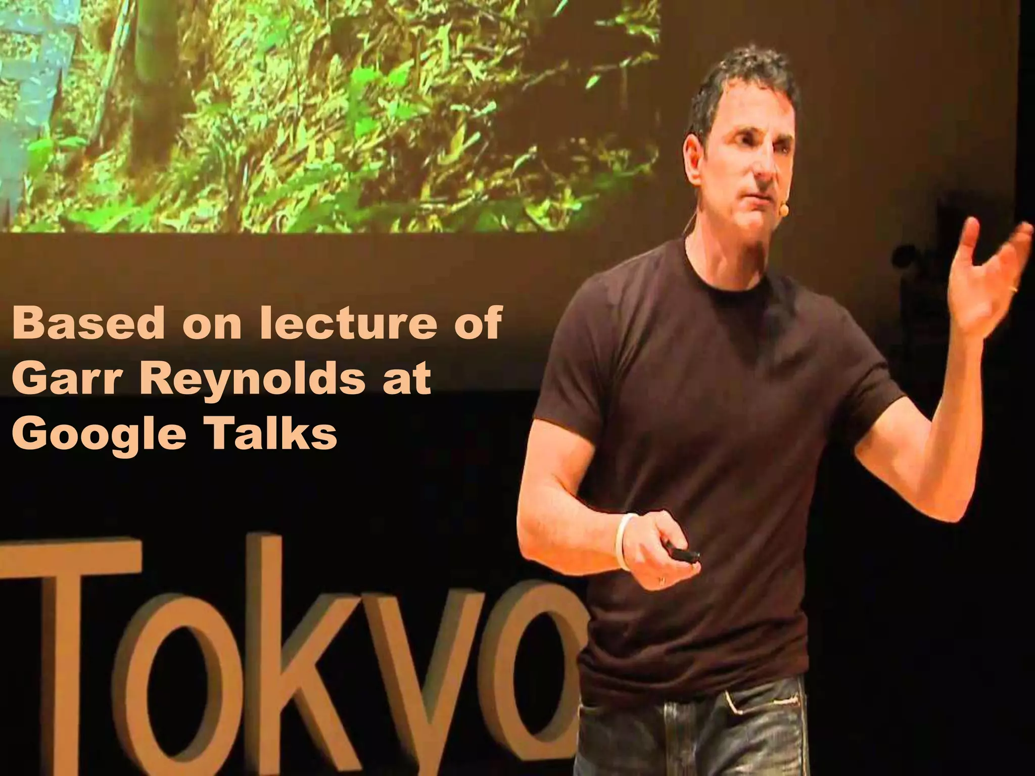 Based on lecture of
Garr Reynolds at
Google Talks
 